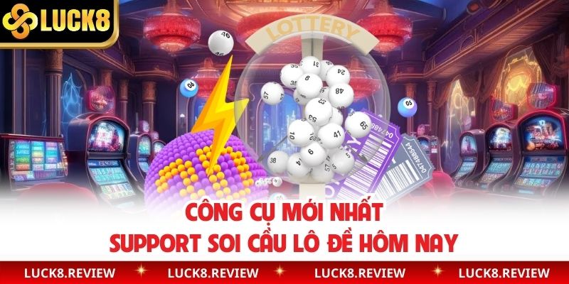 Công cụ mới nhất support soi cầu lô đề hôm nay
