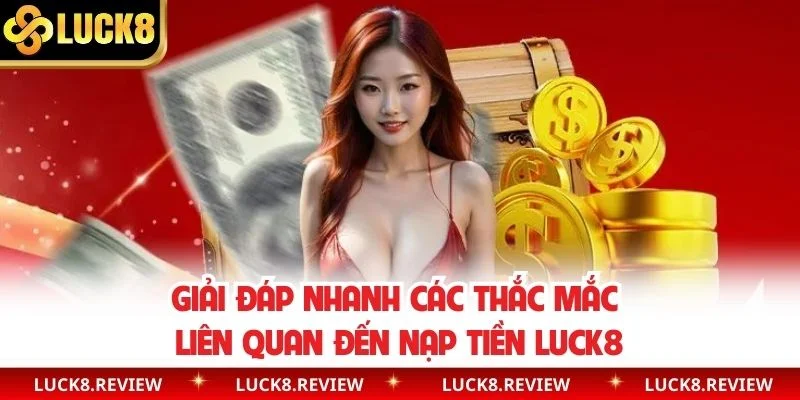 Giải đáp nhanh các thắc mắc liên quan đến nạp tiền Luck8