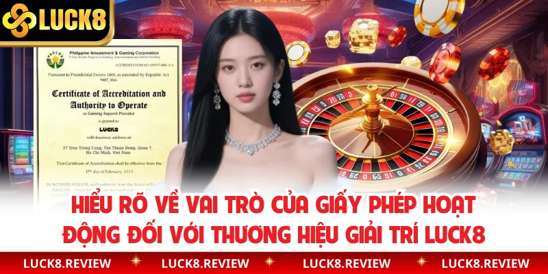 Hiểu rõ về vai trò của giấy phép hoạt động đối với thương hiệu giải trí Luck8