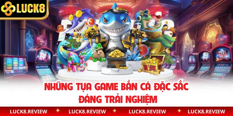 Những tựa game bắn cá đặc sắc đáng trải nghiệm