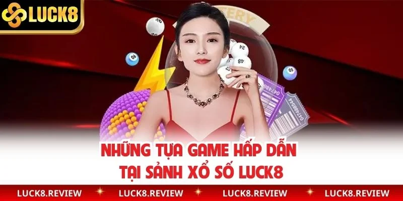 Những tựa game hấp dẫn tại sảnh xổ số Luck8